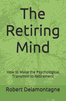 Paperback The Retiring Mind: How to Make the Psychological Transition to Retirement Book