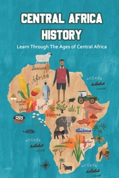 Central Africa History: Learn Through The Ages of Central Africa