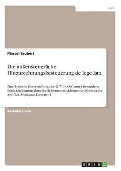 Paperback Die außensteuerliche Hinzurechnungsbesteuerung de lege lata: Eine kritische Untersuchung der §§ 7-14 AStG unter besonderer Berücksichtigung aktueller [German] Book