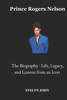 Paperback Prince Rogers Nelson: The Biography - Life, Legacy, and Lessons from an Icon Book