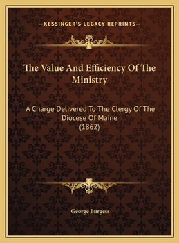 Hardcover The Value And Efficiency Of The Ministry: A Charge Delivered To The Clergy Of The Diocese Of Maine (1862) Book