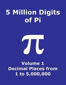 5 Million Digits of Pi - Volume 1 - Decimal Places from 1 To 5,000,000 : 1st 5000000 Decimal Places; 8000 Digits on Page; Digit Counter on Each Row; Offset Column Index; Pi Day