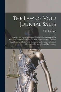 Paperback The Law of Void Judicial Sales; the Legal and Equitable Rights of Purchasers at Void Judicial, Execution and Probate Sales, and the Constitutionality Book