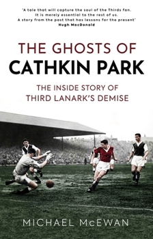 Hardcover The Ghosts of Cathkin Park: The Inside Story of Third Lanark's Demise Book