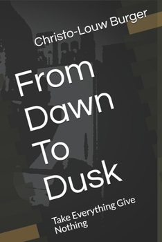 Paperback From Dawn To Dusk: Take Everything Give Nothing Book