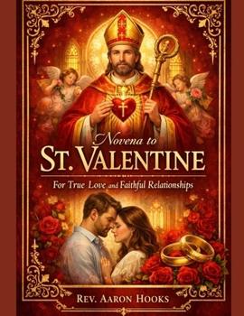 Novena to St. Valentine for True Love and Faithful Relationships: A 9-Day Catholic Novena for Singles, Couples, and Married Hearts Seeking God-Centered Love