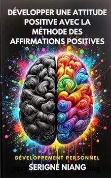 Développer une attitude positive avec la méthode des affirmations positives (French Edition)