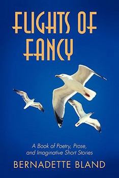 Flights of Fancy: A Book of Poetry, Prose, and Imaginative Short Stories