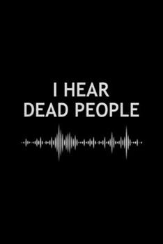 I Hear Dead People: Mens I Hear Dead People  Journal/Notebook Blank Lined Ruled 6x9 100 Pages