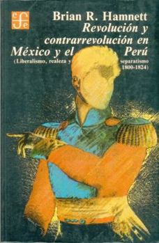 Revolucion y Contrarrevolucion En Mexico y El Peru: Liberalismo, Realeza y Separatismo