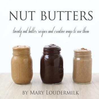 Paperback Nut Butters: Twenty Nut Butter Recipes and Creative Ways to Use Them Book