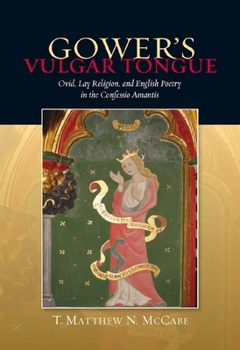 Hardcover Gower's Vulgar Tongue: Ovid, Lay Religion, and English Poetry in the Confessio Amantis Book