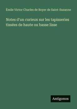 Paperback Notes d'un curieux sur les tapisseries tissées de haute ou basse lisse [French] Book