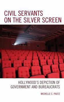 Hardcover Civil Servants on the Silver Screen: Hollywood's Depiction of Government and Bureaucrats Book