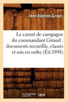 Paperback Le Carnet de Campagne Du Commandant Giraud: Documents Recueillis, Classés Et MIS En Ordre (Éd.1898) [French] Book