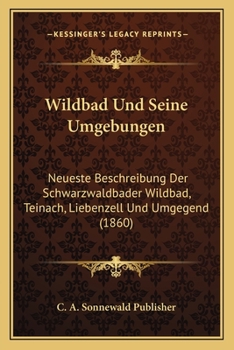 Paperback Wildbad Und Seine Umgebungen: Neueste Beschreibung Der Schwarzwaldbader Wildbad, Teinach, Liebenzell Und Umgegend (1860) [German] Book