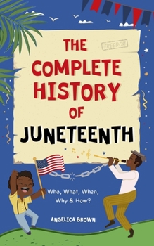 Paperback The Complete History of Juneteenth: Who, What, When, Why & How? For Kids & Adults! Book