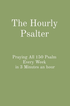 Hardcover The Hourly Psalter: Praying All 150 Psalm Every Week in 3 Minutes an hour Book