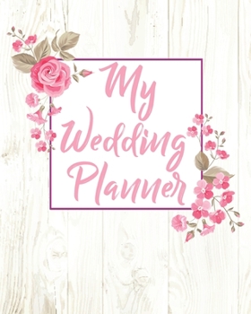 My Wedding Planner: (8"x10) Wedding Planning Notebook For Complete Wedding With Undated Calendar Planner, Checklist, Journal, Note and Ideas: Wedding Organizer