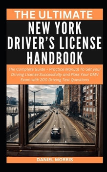 THE ULTIMATE NEW YORK DRIVER’S LICENSE HANDBOOK: The Complete Guide + Practice Manual To Get your Driving License Successfully and Pass Your DMV Exam with 200 Driving Test Questions B0CNCRKJZQ Book Cover