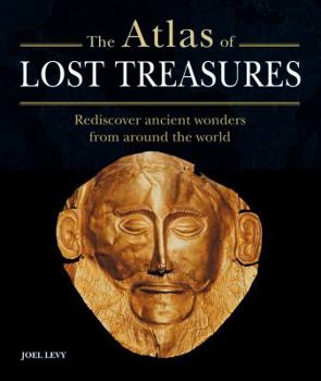 Hardcover The Atlas of Lost Treasures: Rediscover Ancient Wonders from Around the World Book