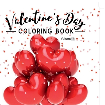 Valentine's Day Coloring Book Volume 1: 30 Premium, Cute and Fun Love Desings with Hearts, Rose, Cupidons, Gifts, Cute Animals for Boys, Girls Ages ... All Lovers and Romantics Love Colouring Boo