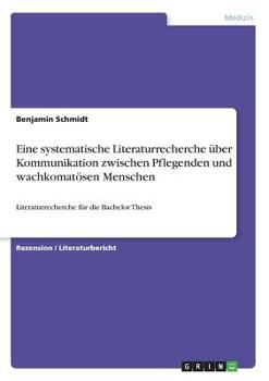 Paperback Eine systematische Literaturrecherche über Kommunikation zwischen Pflegenden und wachkomatösen Menschen: Literaturrecherche für die Bachelor Thesis [German] Book