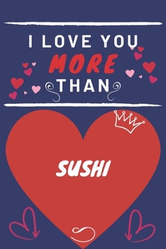 Paperback I Love You More Than Sushi: Perfect Valentines Day Gift - Blank Lined Notebook Journal - 120 Pages 6 x 9 Format - Funny and Cheeky Book