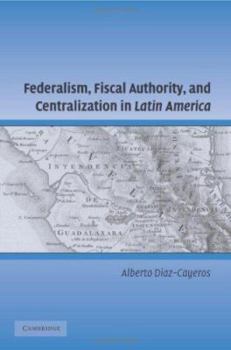 Hardcover Federalism, Fiscal Authority, and Centralization in Latin America Book