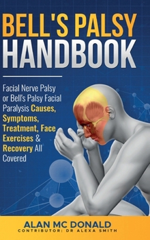 Hardcover Bell's Palsy Handbook: Facial Nerve Palsy or Bell's Palsy facial paralysis causes, symptoms, treatment, face exercises & recovery all covered Book