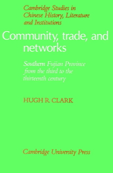 Community, Trade, and Networks: Southern Fujian Province from the Third to the Thirteenth Century - Book  of the Cambridge Studies in Chinese History, Literature and Institutions