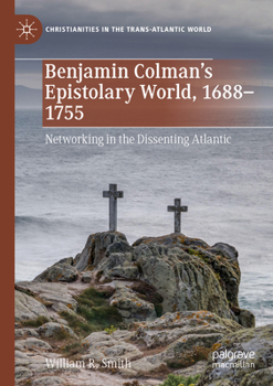 Paperback Benjamin Colman's Epistolary World, 1688-1755: Networking in the Dissenting Atlantic Book