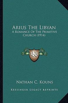 Arius The Libyan: A Romance Of The Primitive Church
