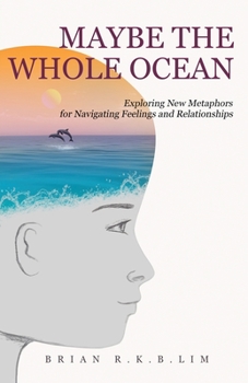 Paperback Maybe the Whole Ocean: Exploring New Metaphors for Navigating Feelings and Relationships Book