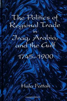 Paperback The Politics of Regional Trade in Iraq, Arabia, and the Gulf, 1745-1900 Book