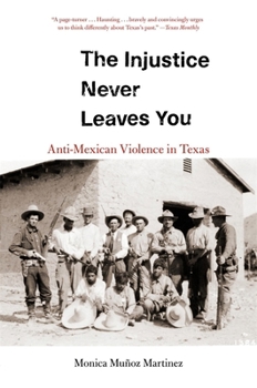 Paperback The Injustice Never Leaves You: Anti-Mexican Violence in Texas Book
