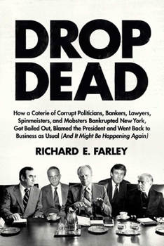 Hardcover Drop Dead: How a Coterie of Corrupt Politicians, Bankers, Lawyers, Spinmeisters, and Mobsters Bankrupted New York, Got Bailed Out, Blamed the Presiden Book