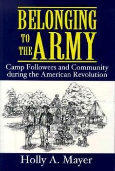 Hardcover Belonging to the Army: Camp Followers and Community During the American Revolution Book