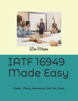 Paperback IATF 16949 Made Easy: Simplified - Practical Implementation for Small Scale Industries Book