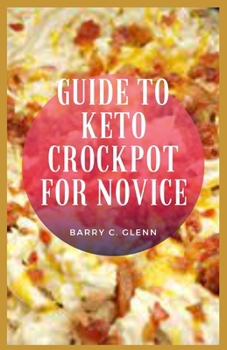 Paperback Guide to Keto Crockpot For Novice: ketogenic diet (or keto diet, for short) is a low carb, high fat diet that offers many health benefits Book