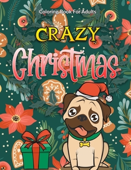 Crazy Christmas Coloring Book For Adults: Merry Christmas Holiday Adult Festive Coloring Book for Relaxation. Detailed Artworks and Beautiful Designs