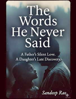 The Words He Never Said: A Father's Silent Love. A Daughter's Late Discovery.