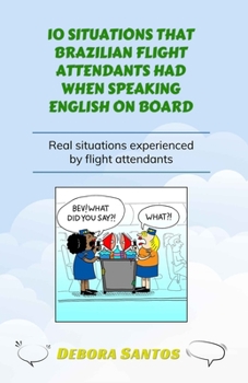 Paperback 10 Situations That Brazilian Flight Attendants Had When Speaking English on Board: Real situations experienced by flight attendants Book