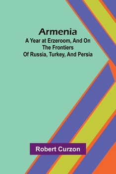 Paperback Armenia: A Year At Erzeroom, And On The Frontiers Of Russia, Turkey, And Persia Book