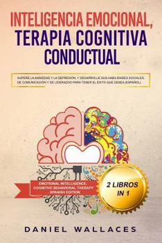 Paperback Inteligencia Emocional, Terapia Cognitiva Conductual: Supere La Ansiedad Y La Depresión, Y Desarrolle Sus Habilidades Sociales, de Comunicación Y de L [Spanish] Book