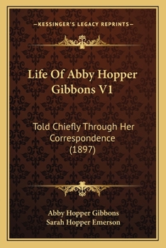 Paperback Life Of Abby Hopper Gibbons V1: Told Chiefly Through Her Correspondence (1897) Book