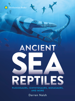 Hardcover Ancient Sea Reptiles: Plesiosaurs, Ichthyosaurs, Mosasaurs, and More Book