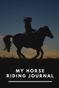My Horse Riding Journal: Horseback Riding Log Book Record Horse Riding Lessons and Training  6"x9" Diary for Your Riding Goals. Gift for horse rider