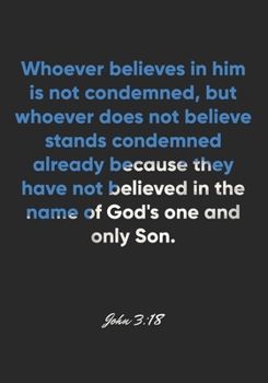 John 3:18 Notebook: Whoever believes in him is not condemned, but whoever does not believe stands condemned already because they have not believed in ... Christian Journal/Diary Gift, Doodle Present