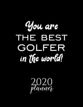 You Are The Best Golfer In The World! 2020 Planner: Nice 2020 Calendar for Golfer Christmas Gift Idea for Golfer Golfer Journal for 2020 120 pages 8.5x11 inches